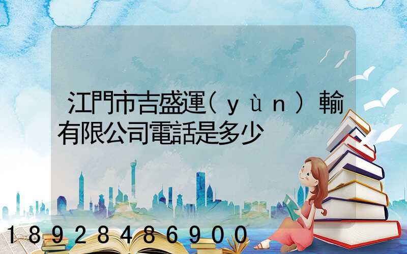 江門市吉盛運(yùn)輸有限公司電話是多少