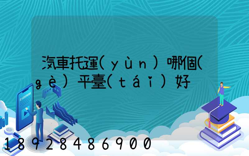 汽車托運(yùn)哪個(gè)平臺(tái)好