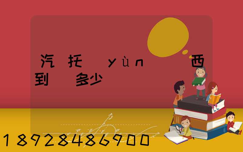 汽車托運(yùn)從廣西到廣東多少錢