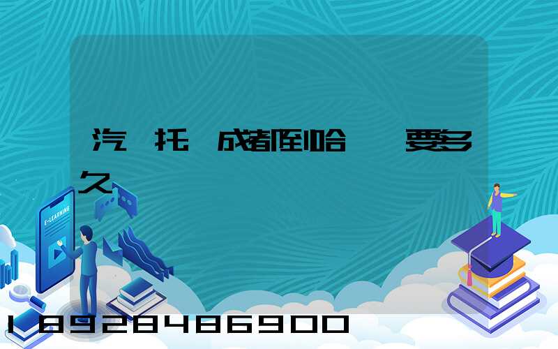 汽車托運成都到哈爾濱要多久時間