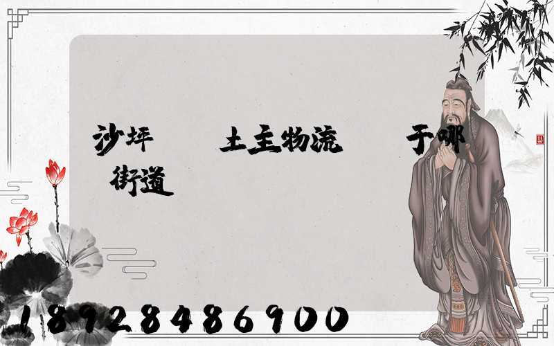 沙坪壩區土主物流園屬于哪個街道