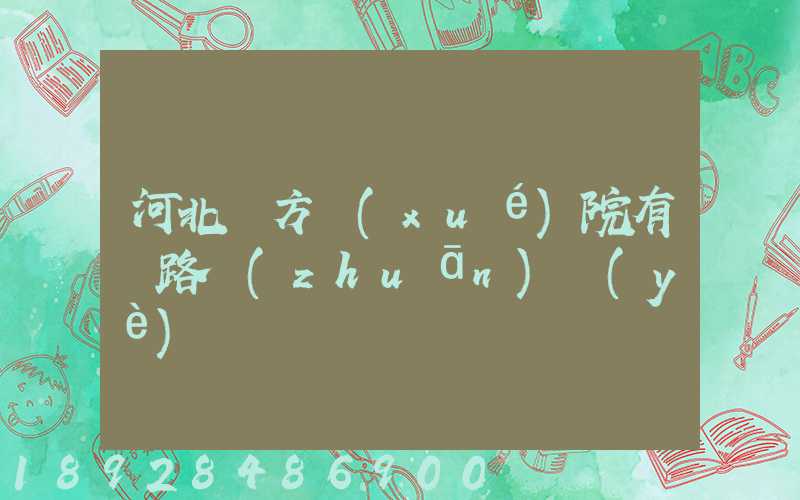 河北東方學(xué)院有鐵路專(zhuān)業(yè)嗎