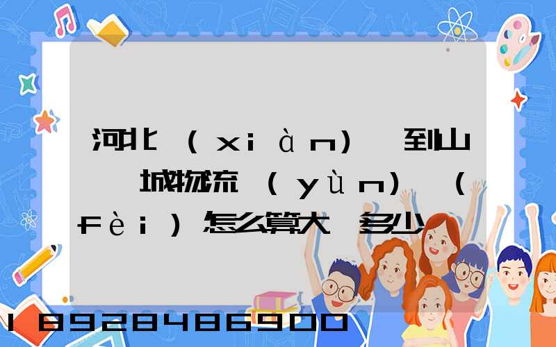 河北獻(xiàn)縣到山東鄒城物流運(yùn)費(fèi)怎么算大約多少錢