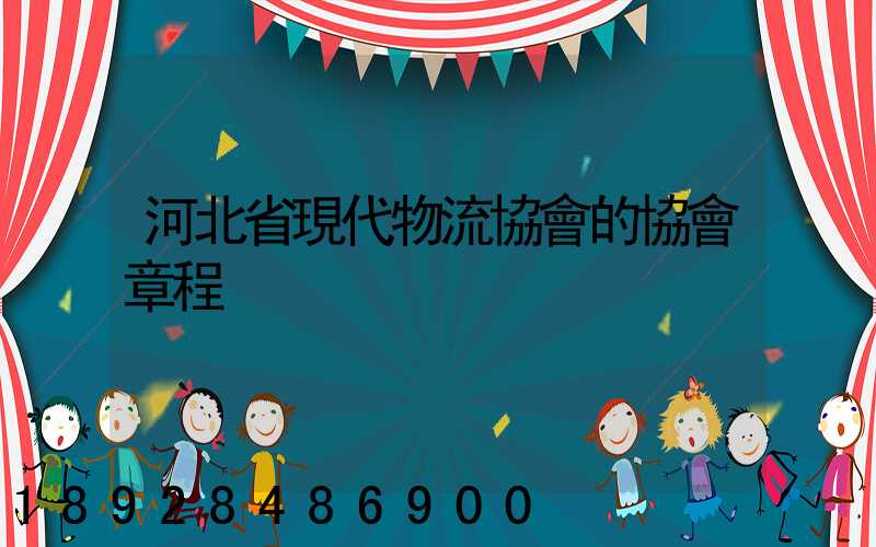 河北省現代物流協會的協會章程