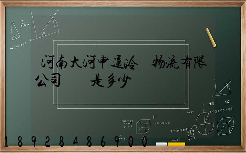 河南大河申通冷鏈物流有限公司電話是多少
