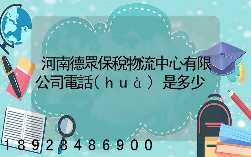 河南德眾保稅物流中心有限公司電話(huà)是多少