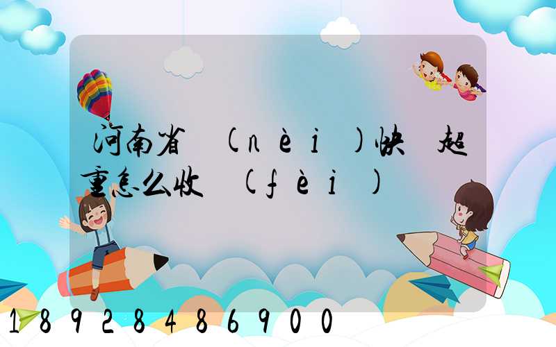 河南省內(nèi)快遞超重怎么收費(fèi)