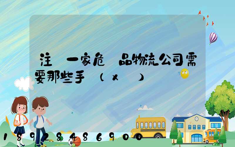 注冊一家危險品物流公司需要那些手續(xù)