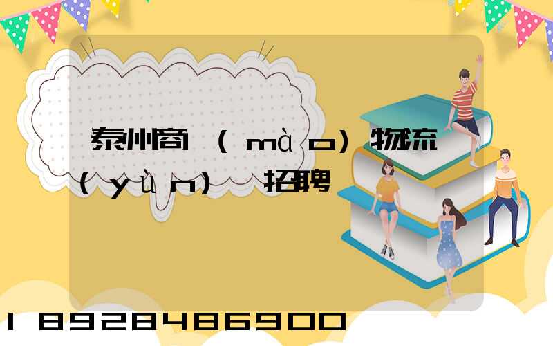 泰州商貿(mào)物流運(yùn)輸招聘