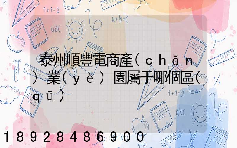 泰州順豐電商產(chǎn)業(yè)園屬于哪個區(qū)