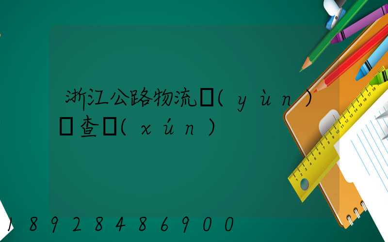 浙江公路物流運(yùn)輸查詢(xún)
