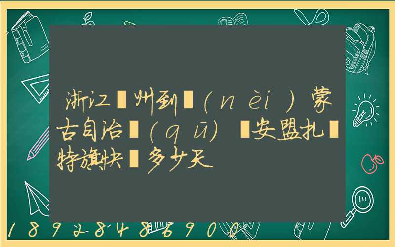浙江溫州到內(nèi)蒙古自治區(qū)興安盟扎賚特旗快遞多少天