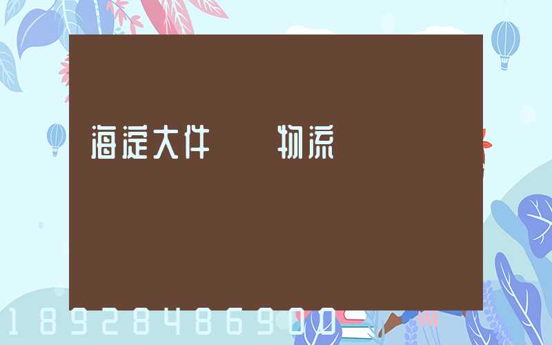 海淀大件運輸物流報價