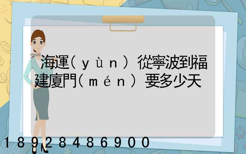 海運(yùn)從寧波到福建廈門(mén)要多少天