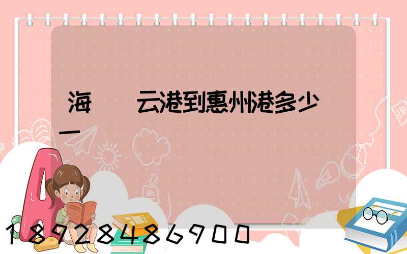 海運連云港到惠州港多少錢一噸運費