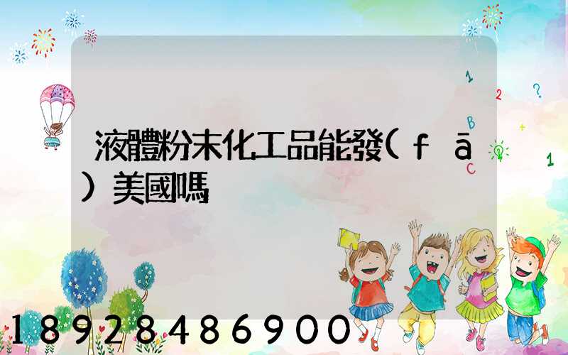 液體粉末化工品能發(fā)美國嗎