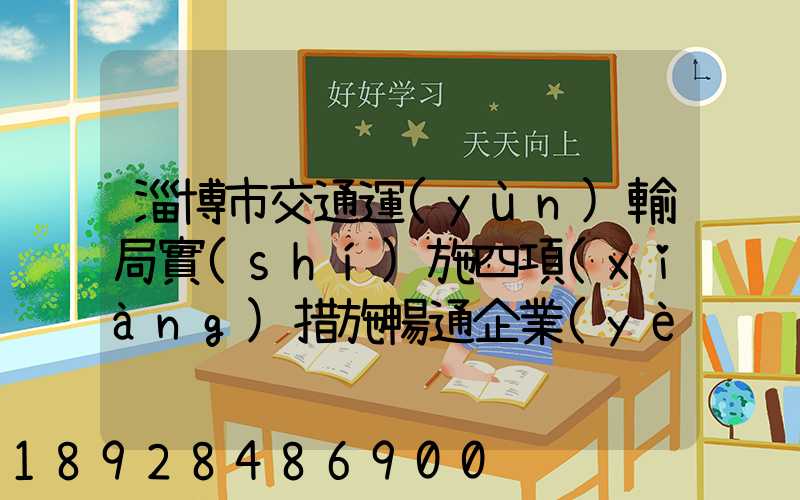 淄博市交通運(yùn)輸局實(shí)施四項(xiàng)措施暢通企業(yè)物流運(yùn)輸綠色通道