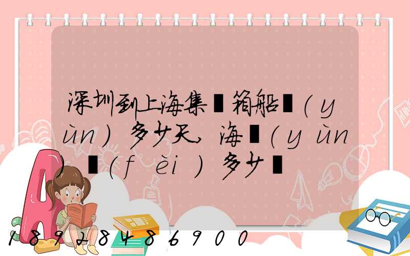 深圳到上海集裝箱船運(yùn)多少天,海運(yùn)費(fèi)多少錢