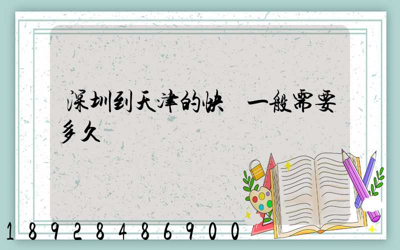 深圳到天津的快遞一般需要多久