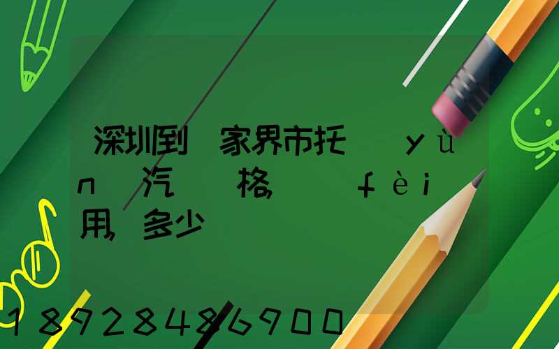 深圳到張家界市托運(yùn)汽車價格,費(fèi)用,多少錢