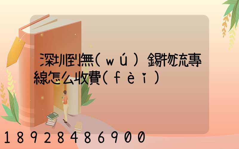 深圳到無(wú)錫物流專線怎么收費(fèi)
