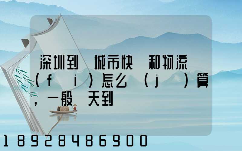 深圳到鹽城市快遞和物流費(fèi)怎么計(jì)算,一般幾天到