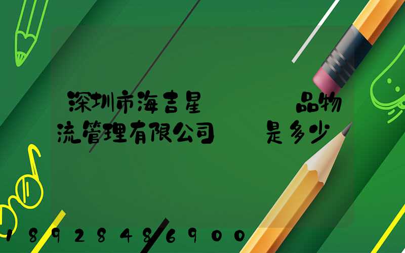 深圳市海吉星國際農產品物流管理有限公司電話是多少