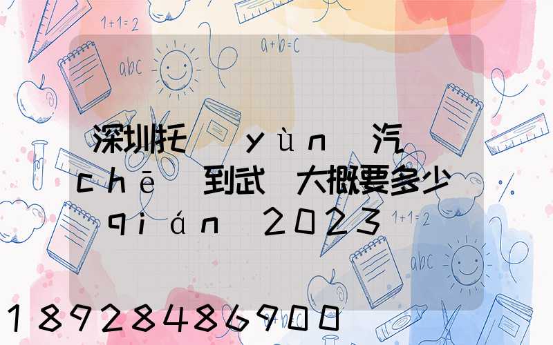 深圳托運(yùn)汽車(chē)到武漢大概要多少錢(qián)2023