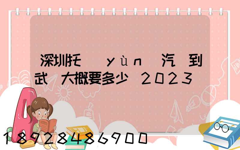 深圳托運(yùn)汽車到武漢大概要多少錢2023
