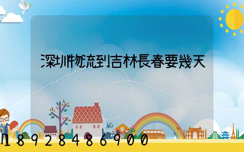 深圳物流到吉林長春要幾天