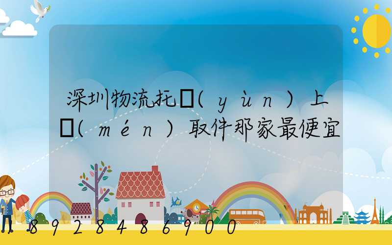 深圳物流托運(yùn)上門(mén)取件那家最便宜