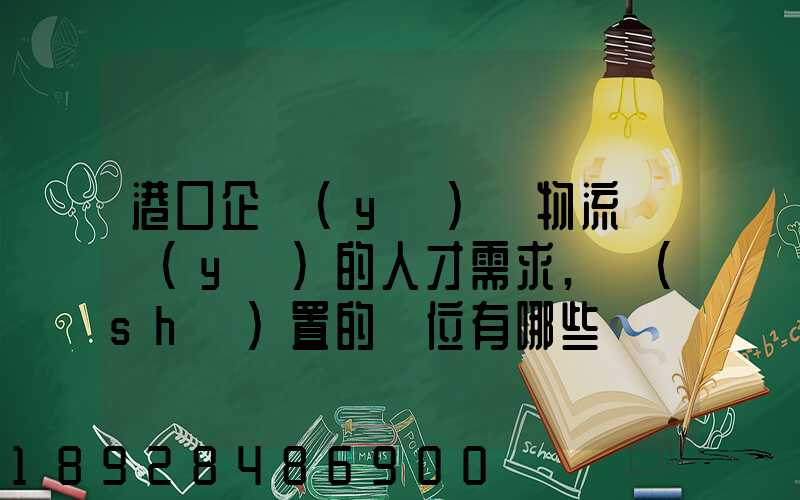 港口企業(yè)對物流專業(yè)的人才需求,設(shè)置的崗位有哪些