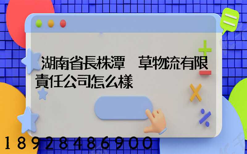 湖南省長株潭煙草物流有限責任公司怎么樣