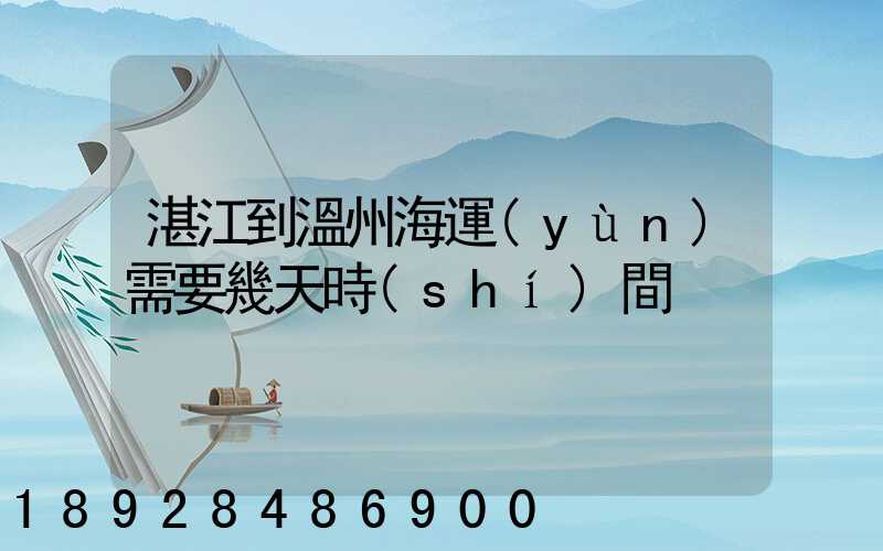 湛江到溫州海運(yùn)需要幾天時(shí)間
