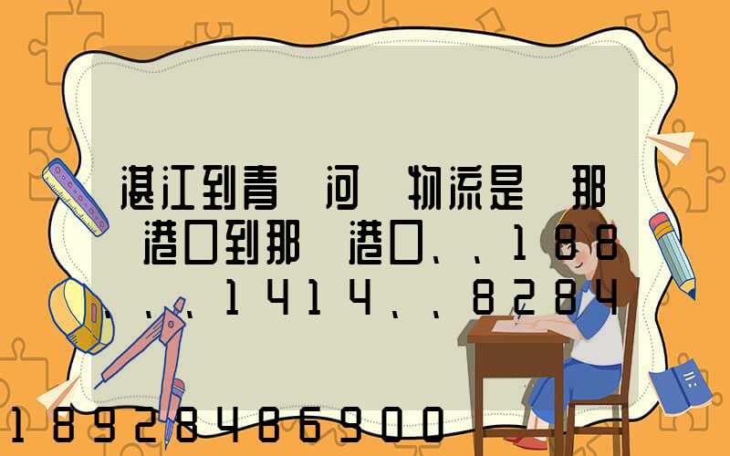 湛江到青島河運物流是從那個港口到那個港口、、188、、、1414、、8284...