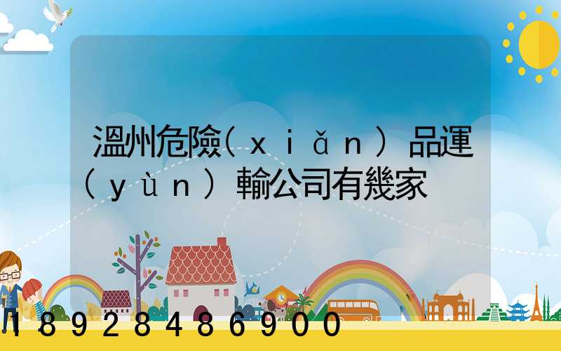 溫州危險(xiǎn)品運(yùn)輸公司有幾家