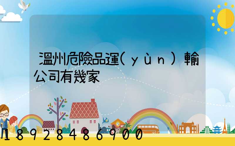 溫州危險品運(yùn)輸公司有幾家