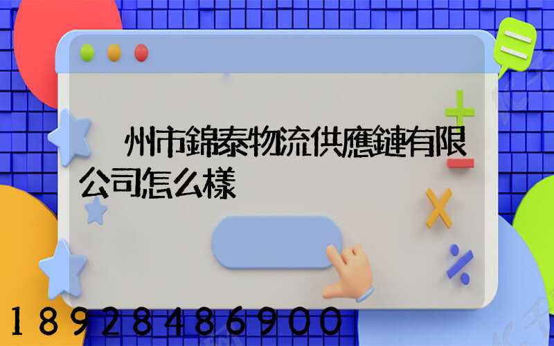 溫州市錦泰物流供應鏈有限公司怎么樣