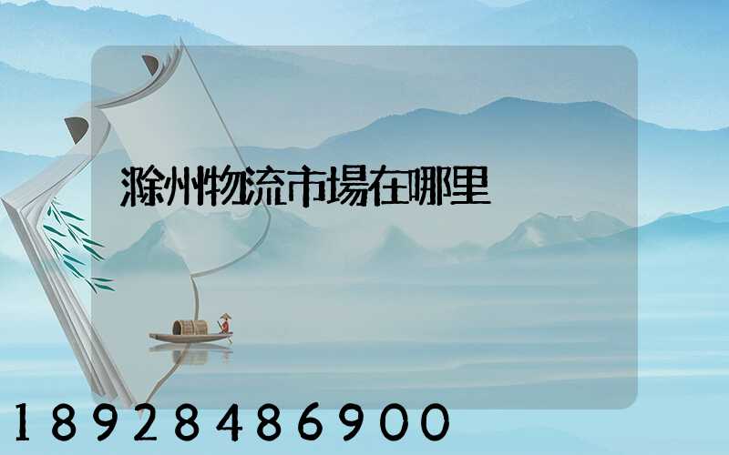 滁州物流市場在哪里