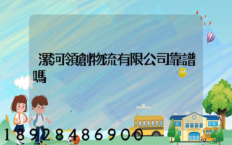 漯河領創物流有限公司靠譜嗎