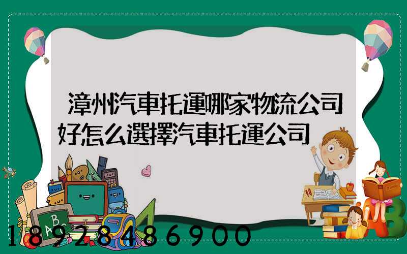 漳州汽車托運哪家物流公司好怎么選擇汽車托運公司