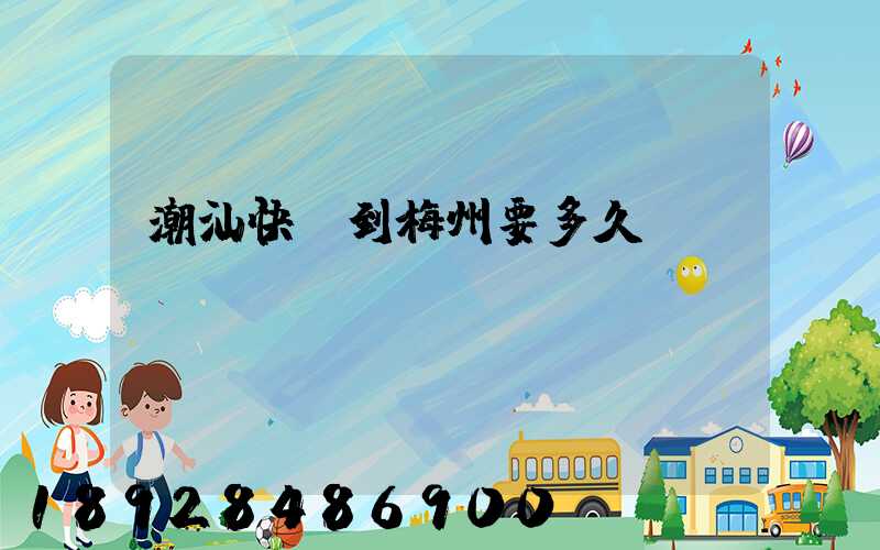 潮汕快遞到梅州要多久