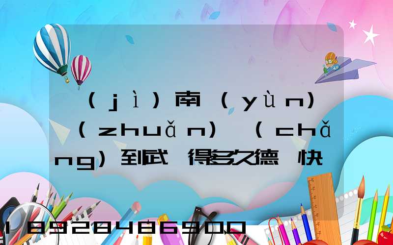 濟(jì)南運(yùn)轉(zhuǎn)場(chǎng)到武漢得多久德幫快遞要多久