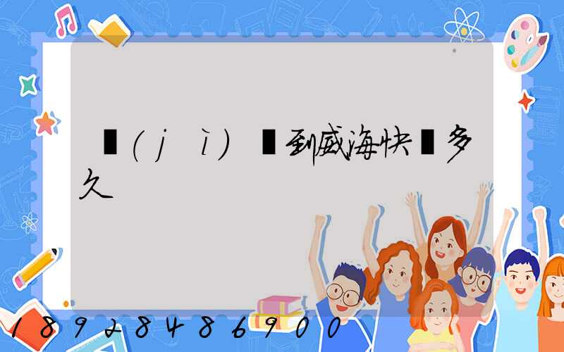 濟(jì)寧到威海快遞多久