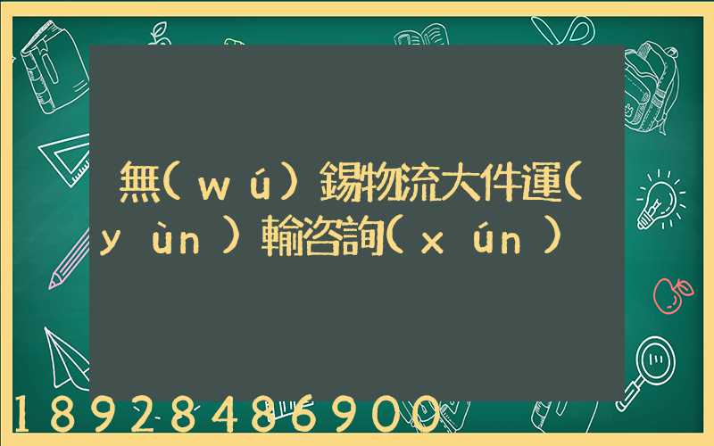 無(wú)錫物流大件運(yùn)輸咨詢(xún)