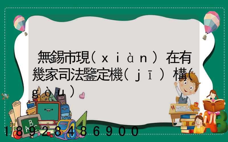 無錫市現(xiàn)在有幾家司法鑒定機(jī)構(gòu)
