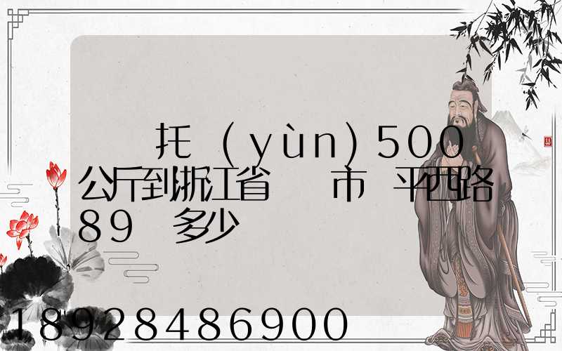 無錫托運(yùn)500公斤到浙江省東陽市興平西路89號多少錢