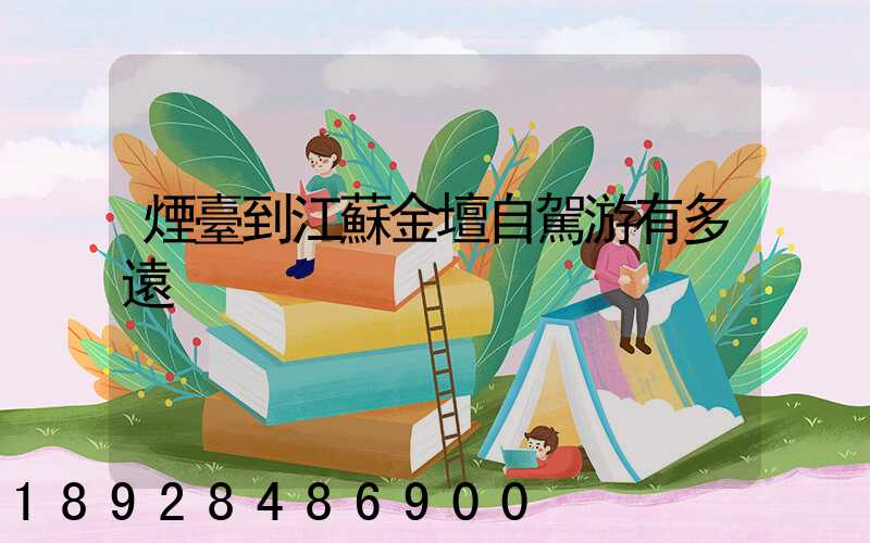 煙臺到江蘇金壇自駕游有多遠