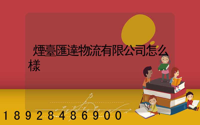 煙臺匯達物流有限公司怎么樣