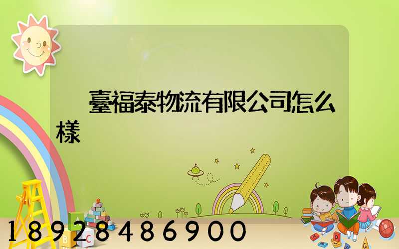 煙臺福泰物流有限公司怎么樣